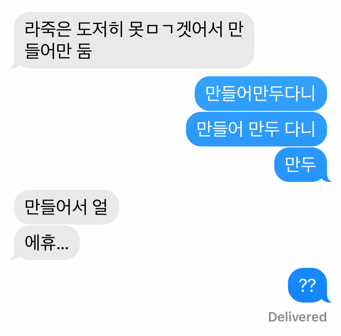 라죽은 도저히 못ㅁㄱ겟어서 만들어만 둠/만둘어만두다니/만들어 만두 다니/만두/만들어서 얼/에휴.../??